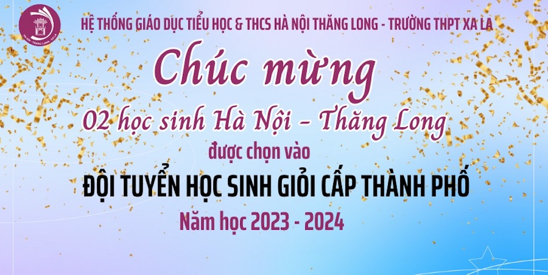 CHÚC MỪNG 02 HỌC SINH HNTL ĐƯỢC CHỌN VÀO ĐỘI TUYỂN HỌC SINH GIỎI KHỐI 9 THÀNH PHỐ HÀ NỘI NĂM HỌC 2023 - 2024